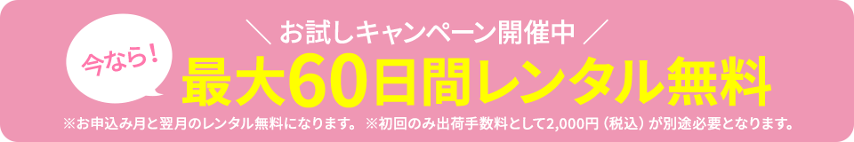 お試しキャンペーン開催中。今なら！最大60日間レンタル無料 さらに送料無料