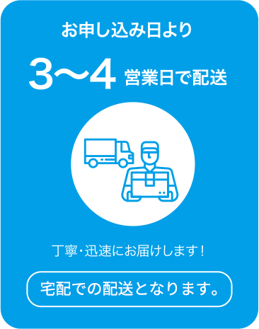 お申し込み日より3～4 営業日で配送。丁寧・迅速にお届けします！宅配での配送となります。