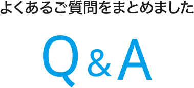 よくあるご質問をまとめました。Q&A